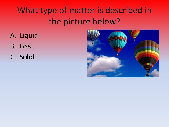 What type of matter is described in the picture below? A. Liquid B. Gas