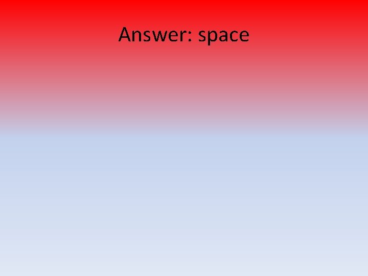 Answer: space 