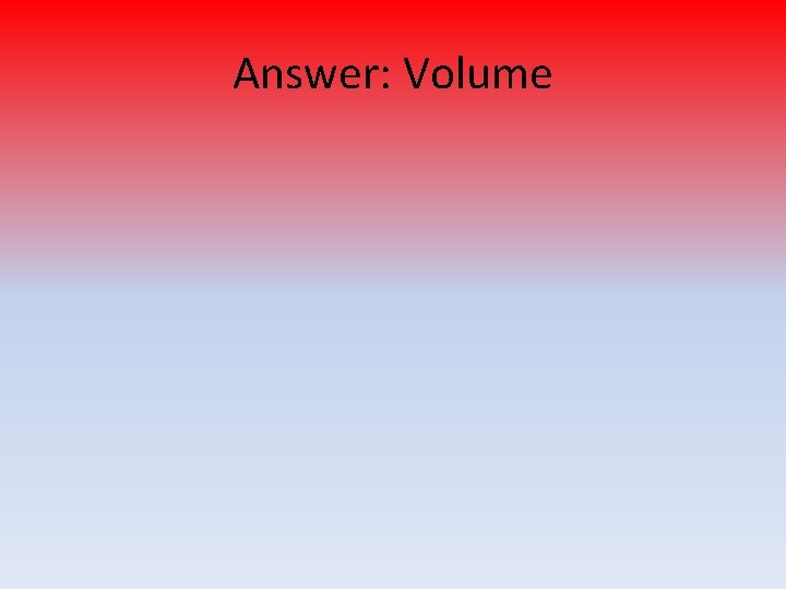 Answer: Volume 
