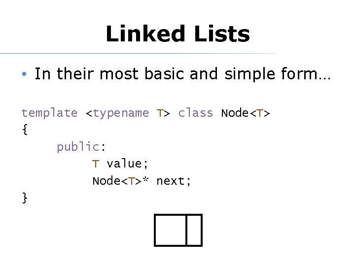 Linked Lists • In their most basic and simple form… template <typename T> class