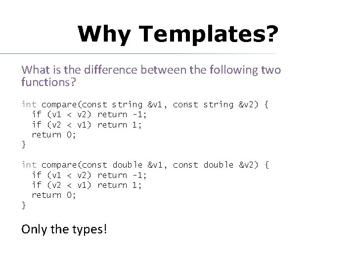 Why Templates? What is the difference between the following two functions? int compare(const string