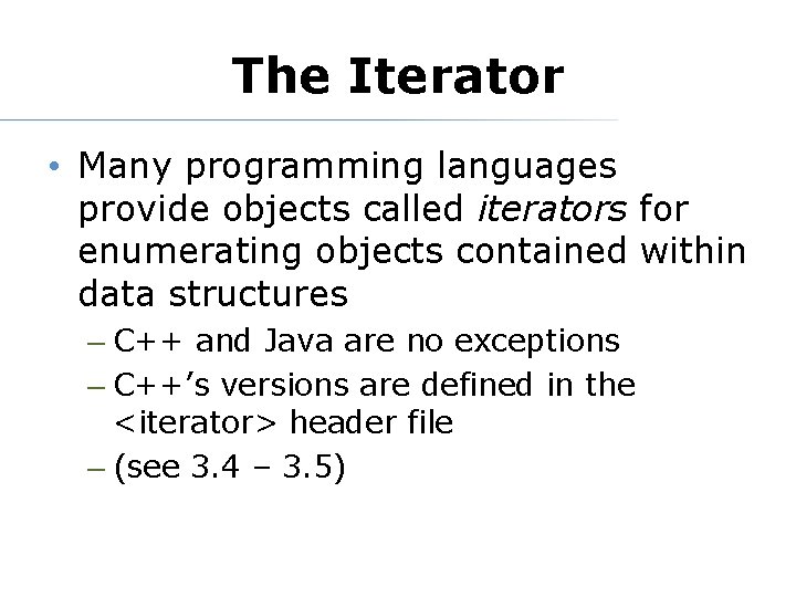 The Iterator • Many programming languages provide objects called iterators for enumerating objects contained