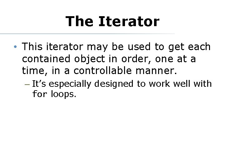 The Iterator • This iterator may be used to get each contained object in