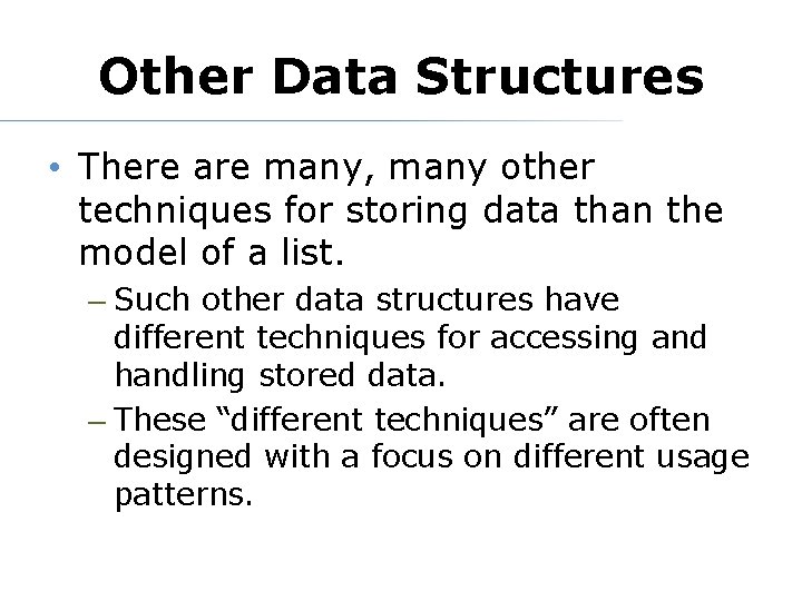 Other Data Structures • There are many, many other techniques for storing data than