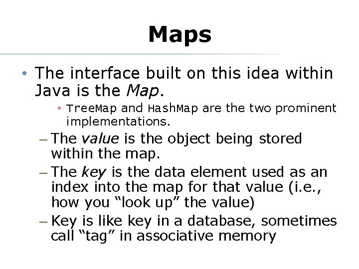 Maps • The interface built on this idea within Java is the Map. •