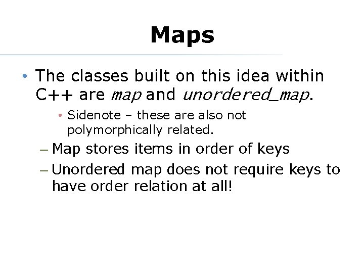 Maps • The classes built on this idea within C++ are map and unordered_map.