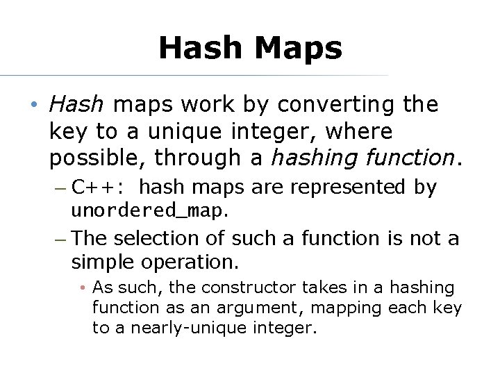 Hash Maps • Hash maps work by converting the key to a unique integer,