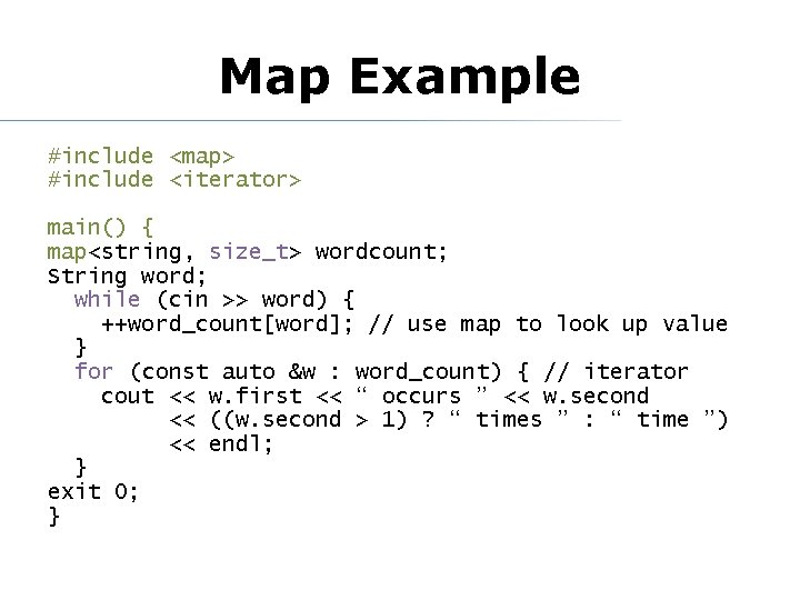 Map Example #include <map> #include <iterator> main() { map<string, size_t> wordcount; String word; while