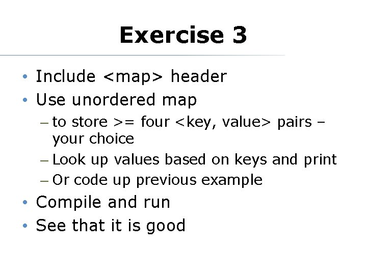 Exercise 3 • Include <map> header • Use unordered map – to store >=