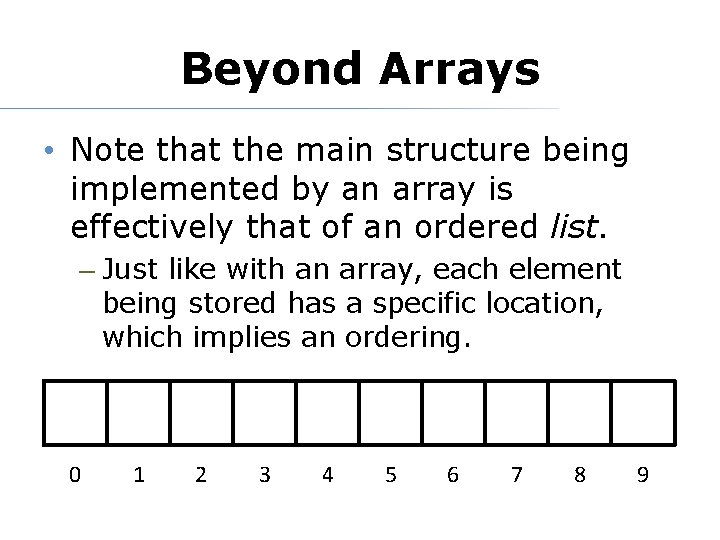 Beyond Arrays • Note that the main structure being implemented by an array is