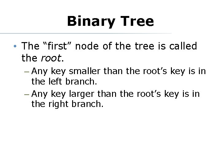 Binary Tree • The “first” node of the tree is called the root. –