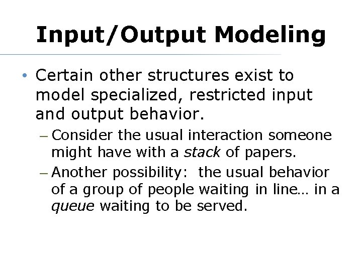 Input/Output Modeling • Certain other structures exist to model specialized, restricted input and output