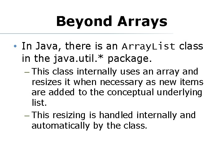 Beyond Arrays • In Java, there is an Array. List class in the java.