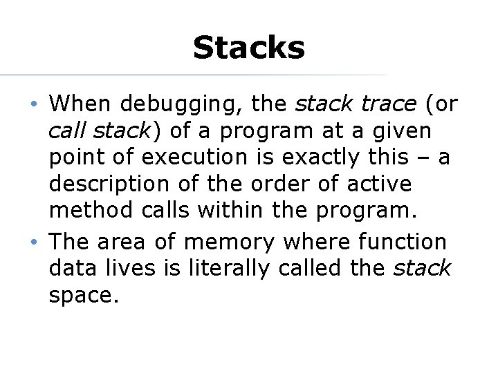 Stacks • When debugging, the stack trace (or call stack) of a program at