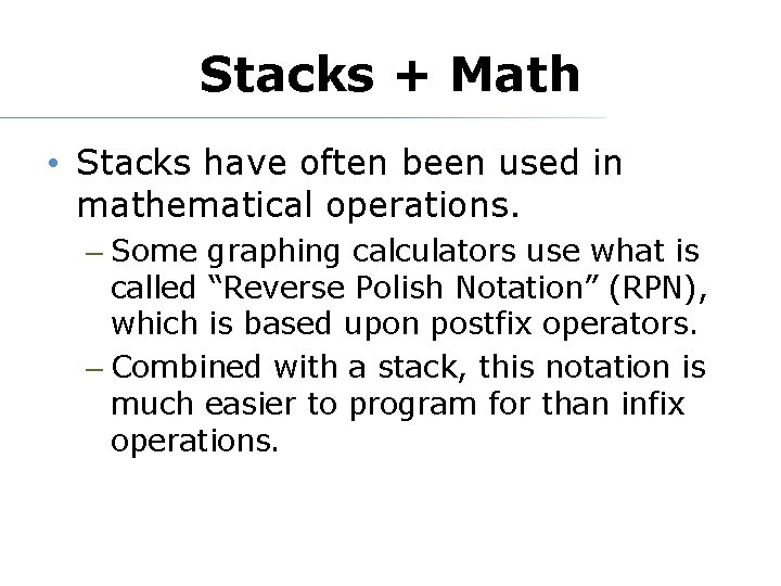 Stacks + Math • Stacks have often been used in mathematical operations. – Some