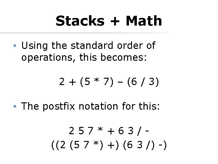 Stacks + Math • Using the standard order of operations, this becomes: 2 +