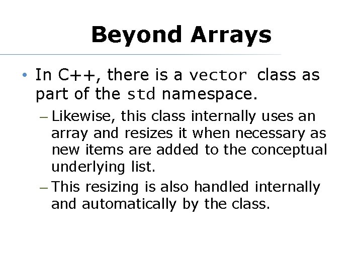 Beyond Arrays • In C++, there is a vector class as part of the