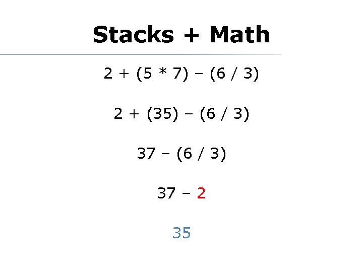 Stacks + Math 2 + (5 * 7) – (6 / 3) 2 +