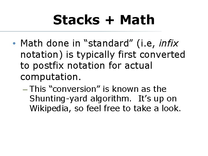 Stacks + Math • Math done in “standard” (i. e, infix notation) is typically