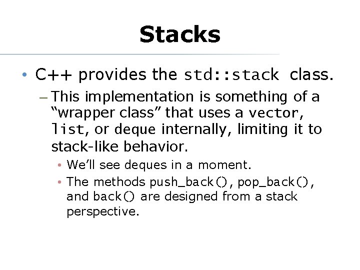 Stacks • C++ provides the std: : stack class. – This implementation is something