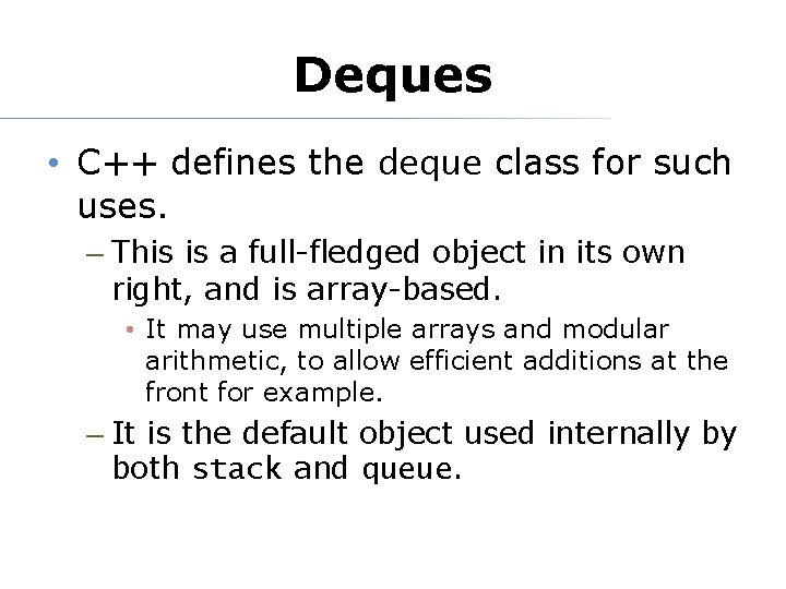 Deques • C++ defines the deque class for such uses. – This is a