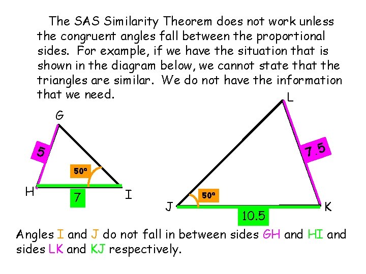 The SAS Similarity Theorem does not work unless the congruent angles fall between the