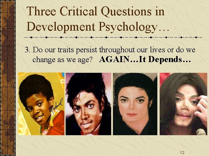 Three Critical Questions in Development Psychology… 3. Do our traits persist throughout our lives