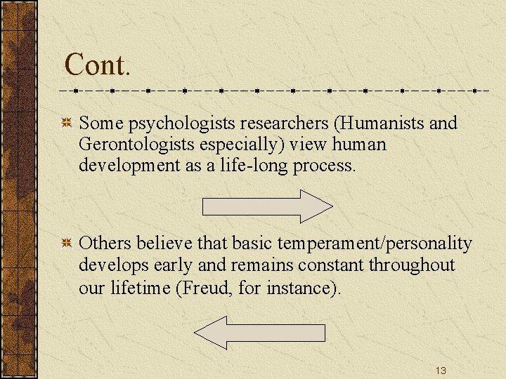 Cont. Some psychologists researchers (Humanists and Gerontologists especially) view human development as a life-long