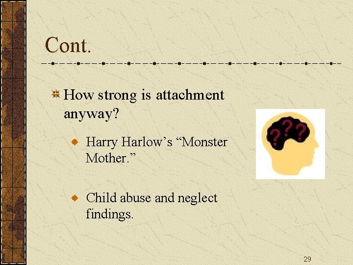 Cont. How strong is attachment anyway? Harry Harlow’s “Monster Mother. ” Child abuse and
