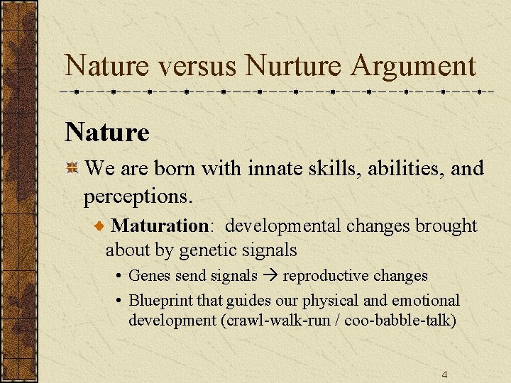 Nature versus Nurture Argument Nature We are born with innate skills, abilities, and perceptions. Nature versus Nurture Argument Nature We are born with innate skills, abilities, and perceptions.