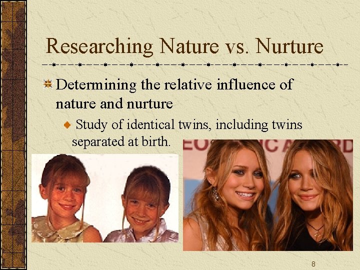 Researching Nature vs. Nurture Determining the relative influence of nature and nurture Study of