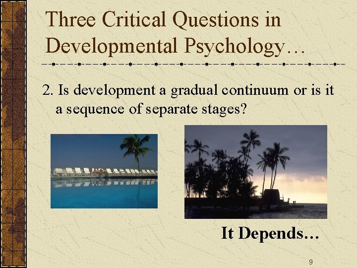 Three Critical Questions in Developmental Psychology… 2. Is development a gradual continuum or is