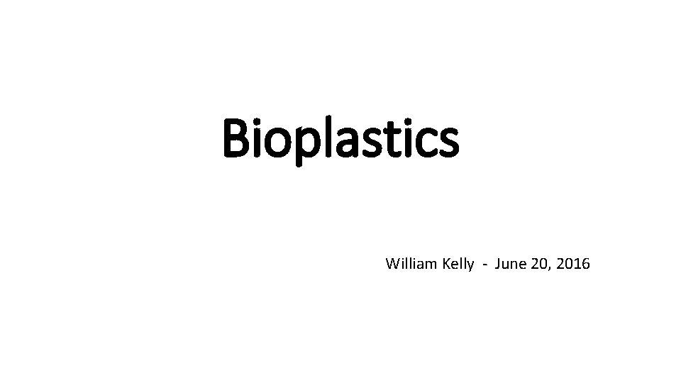 Bioplastics William Kelly - June 20, 2016 