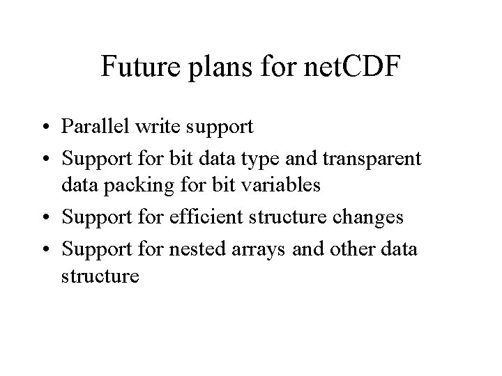 Future plans for net. CDF • Parallel write support • Support for bit data