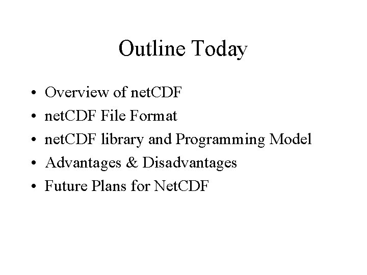 Outline Today • • • Overview of net. CDF File Format net. CDF library