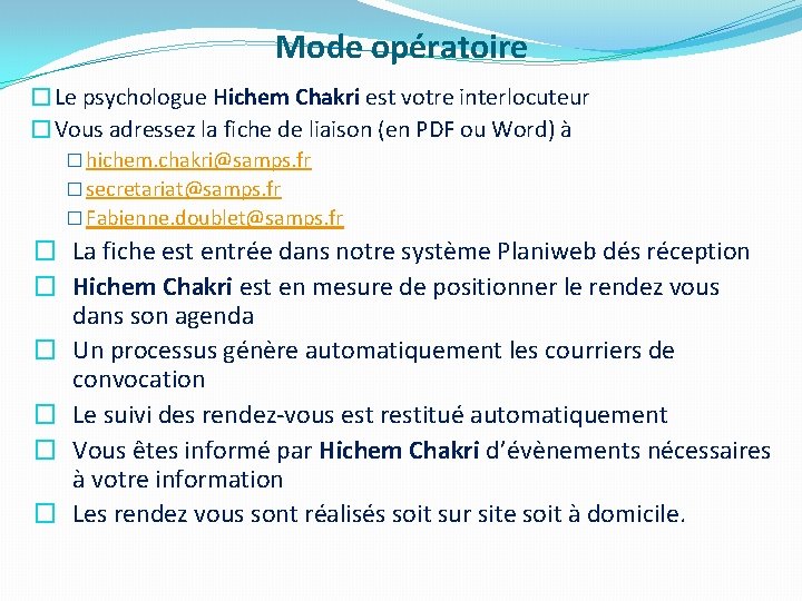 Mode opératoire �Le psychologue Hichem Chakri est votre interlocuteur �Vous adressez la fiche de