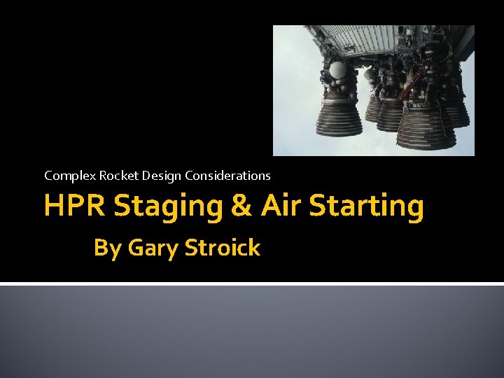 Complex Rocket Design Considerations HPR Staging & Air Starting By Gary Stroick 
