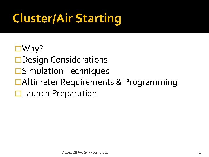 Cluster/Air Starting �Why? �Design Considerations �Simulation Techniques �Altimeter Requirements & Programming �Launch Preparation ©
