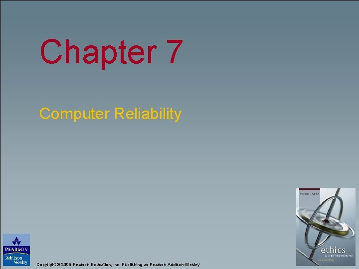 Chapter 7 Computer Reliability Copyright © 2006 Pearson Education, Inc. Publishing as Pearson Addison-Wesley