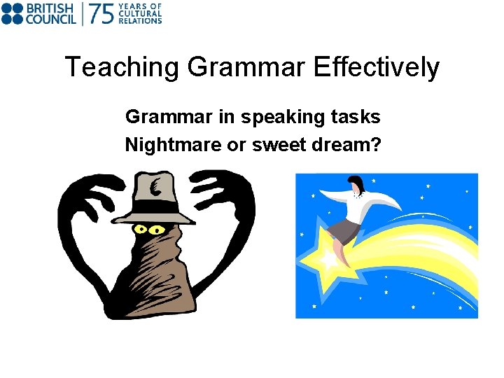 Teaching Grammar Effectively Grammar in speaking tasks Nightmare or sweet dream? 