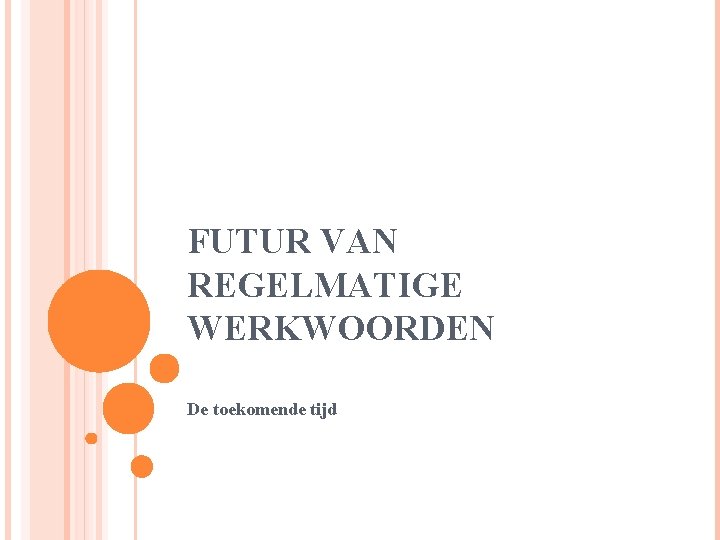 FUTUR VAN REGELMATIGE WERKWOORDEN De toekomende tijd 