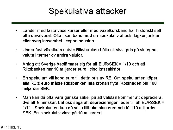 Spekulativa attacker • Länder med fasta växelkurser eller med växelkursband har historiskt sett ofta