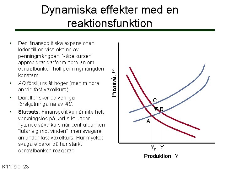  • • Den finanspolitiska expansionen leder till en viss ökning av penningmängden. Växelkursen