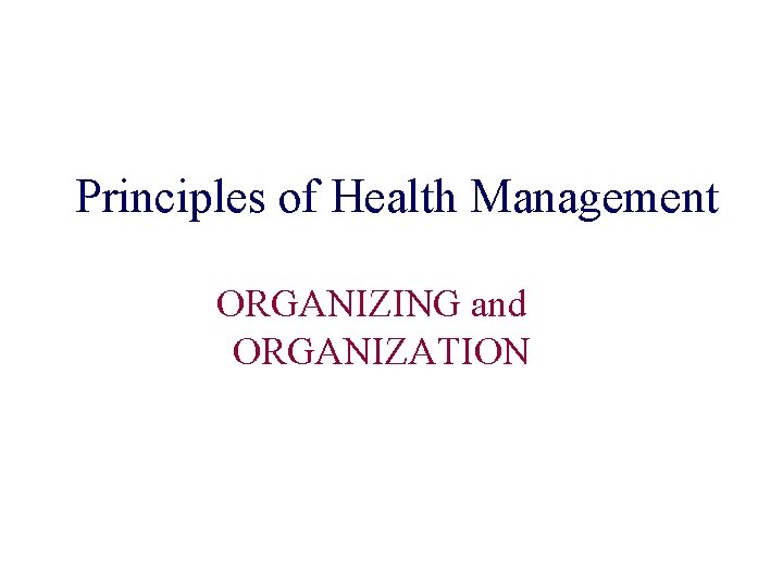 Principles of Health Management ORGANIZING and ORGANIZATION 