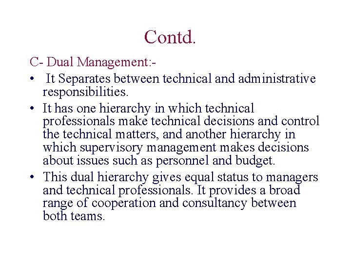 Contd. C- Dual Management: • It Separates between technical and administrative responsibilities. • It