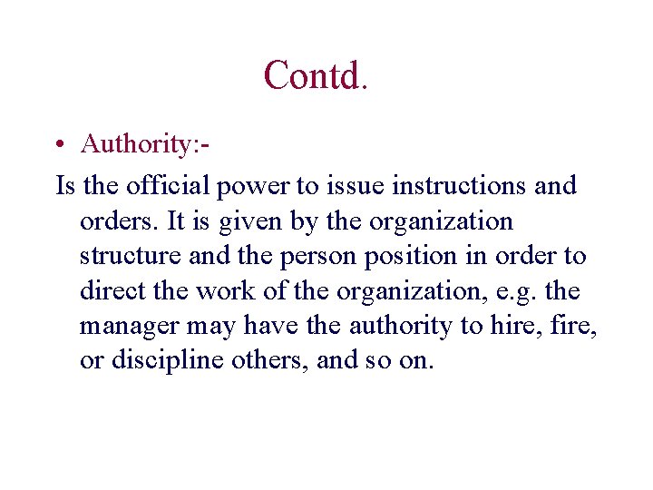 Contd. • Authority: Is the official power to issue instructions and orders. It is