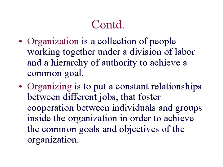Contd. • Organization is a collection of people working together under a division of