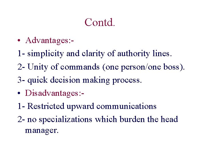 Contd. • Advantages: 1 - simplicity and clarity of authority lines. 2 - Unity