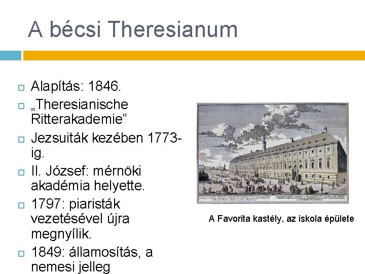 A bécsi Theresianum Alapítás: 1846. „Theresianische Ritterakademie” Jezsuiták kezében 1773 ig. II. József: mérnöki