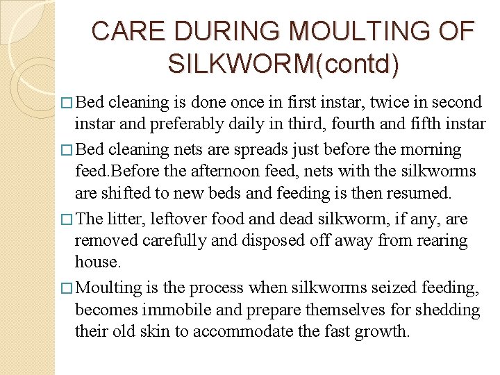 CARE DURING MOULTING OF SILKWORM(contd) � Bed cleaning is done once in first instar,